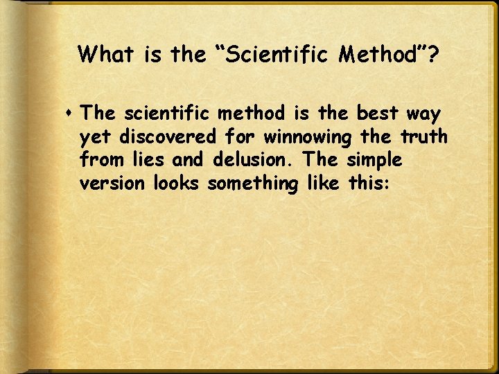 What is the “Scientific Method”? The scientific method is the best way yet discovered