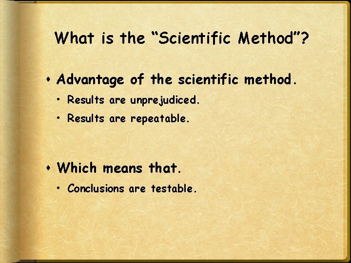 What is the “Scientific Method”? Advantage of the scientific method. • Results are unprejudiced.