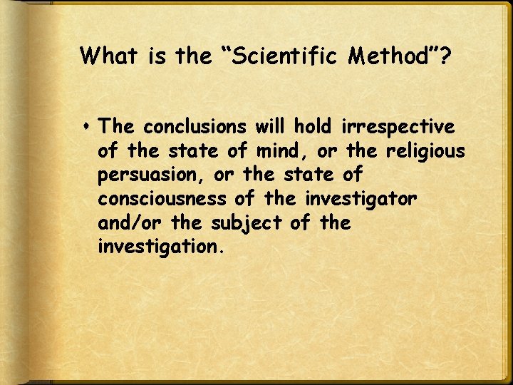What is the “Scientific Method”? The conclusions will hold irrespective of the state of