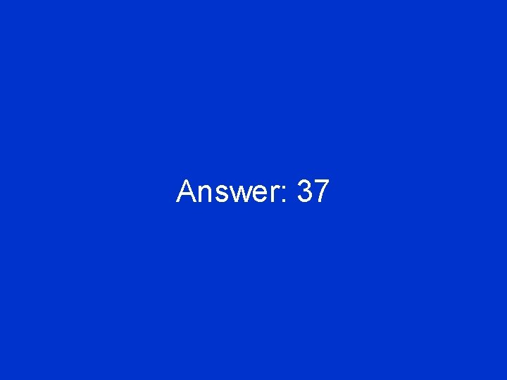 Answer: 37 