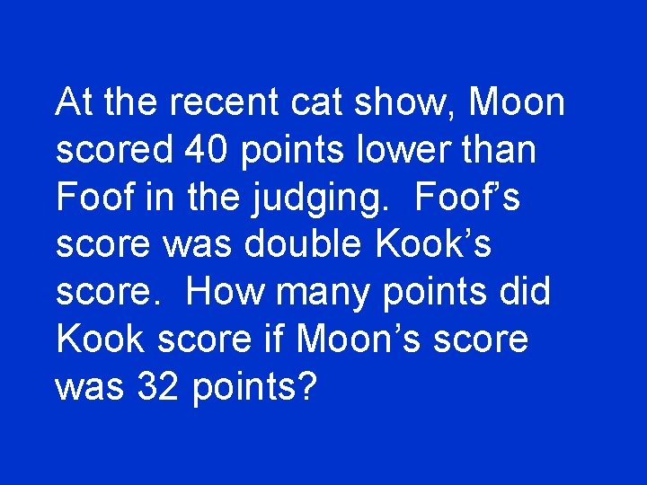 At the recent cat show, Moon scored 40 points lower than Foof in the
