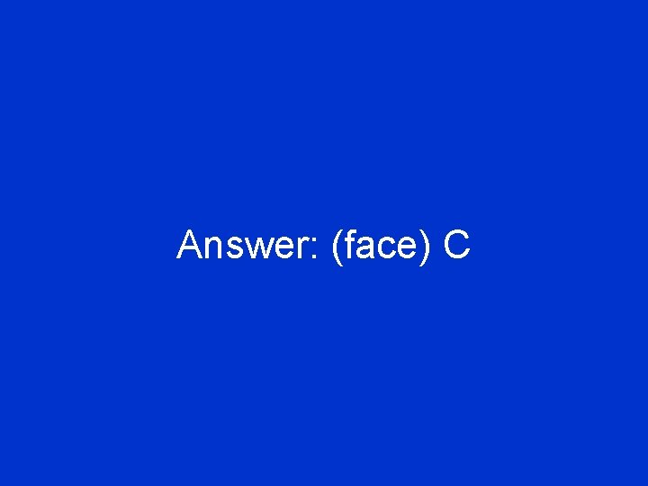 Answer: (face) C 