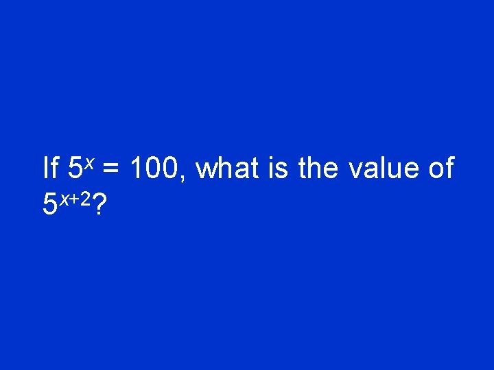 If 5 x = 100, what is the value of x+2 5 ? 