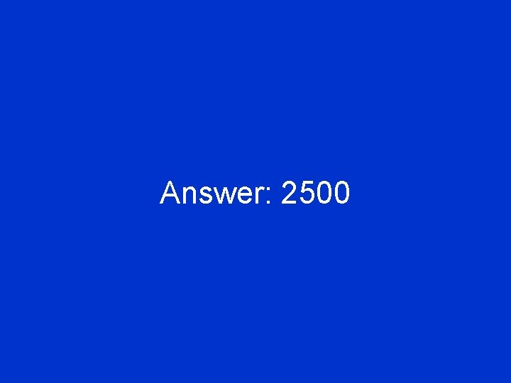 Answer: 2500 