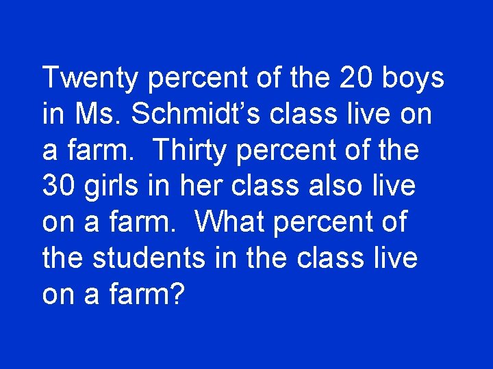 Twenty percent of the 20 boys in Ms. Schmidt’s class live on a farm.