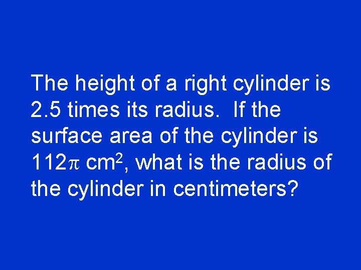 The height of a right cylinder is 2. 5 times its radius. If the