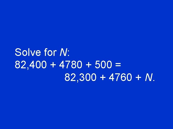 Solve for N: 82, 400 + 4780 + 500 = 82, 300 + 4760