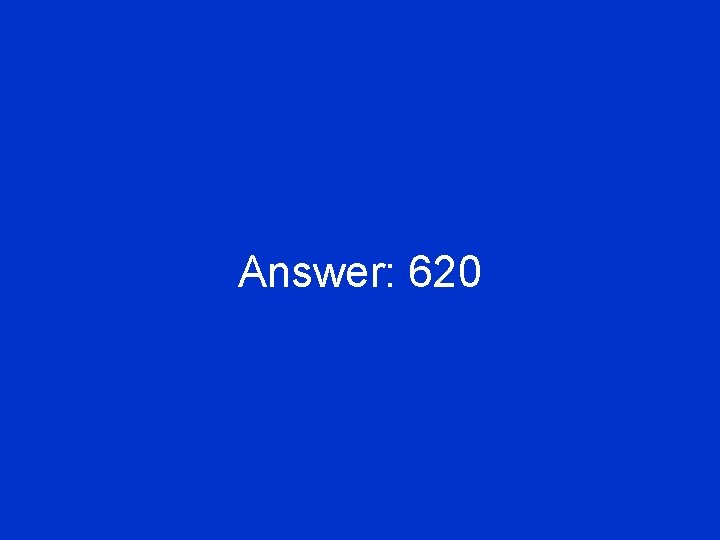 Answer: 620 