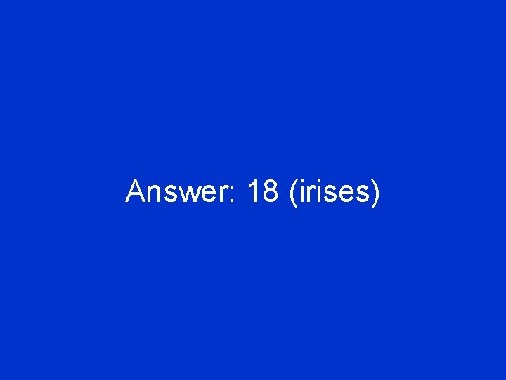 Answer: 18 (irises) 