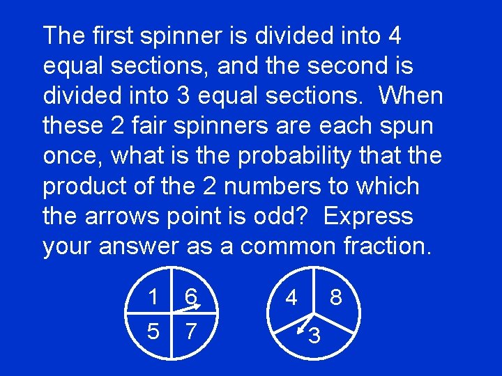 The first spinner is divided into 4 equal sections, and the second is divided