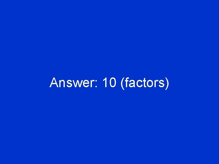 Answer: 10 (factors) 