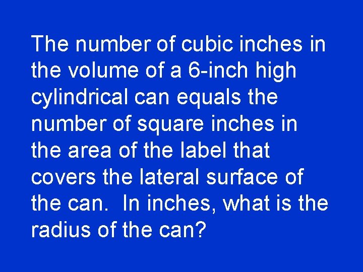 The number of cubic inches in the volume of a 6 -inch high cylindrical