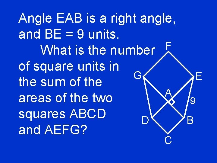 Angle EAB is a right angle, and BE = 9 units. F What is