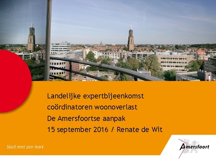 Landelijke expertbijeenkomst coördinatoren woonoverlast De Amersfoortse aanpak 15 september 2016 / Renate de Wit