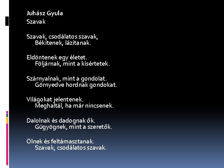 Juhász Gyula Szavak, csodálatos szavak, Békítenek, lázítanak. Eldöntenek egy életet. Följárnak, mint a kísértetek.