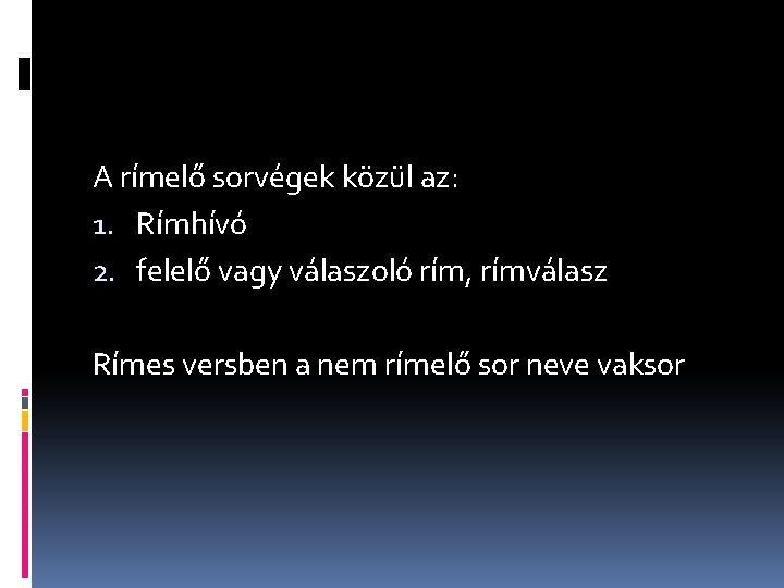 A rímelő sorvégek közül az: 1. Rímhívó 2. felelő vagy válaszoló rím, rímválasz Rímes