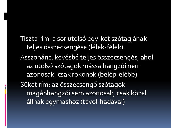 Tiszta rím: a sor utolsó egy-két szótagjának teljes összecsengése (lélek-félek). Asszonánc: kevésbé teljes összecsengés,