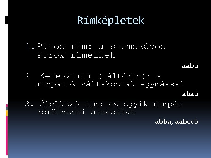 Rímképletek 1. Páros rím: a szomszédos sorok rímelnek aabb 2. Keresztrím (váltórím): a rímpárok