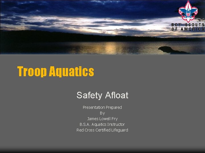Troop Aquatics Safety Afloat Presentation Prepared By James Lowell Fry B. S. A. Aquatics