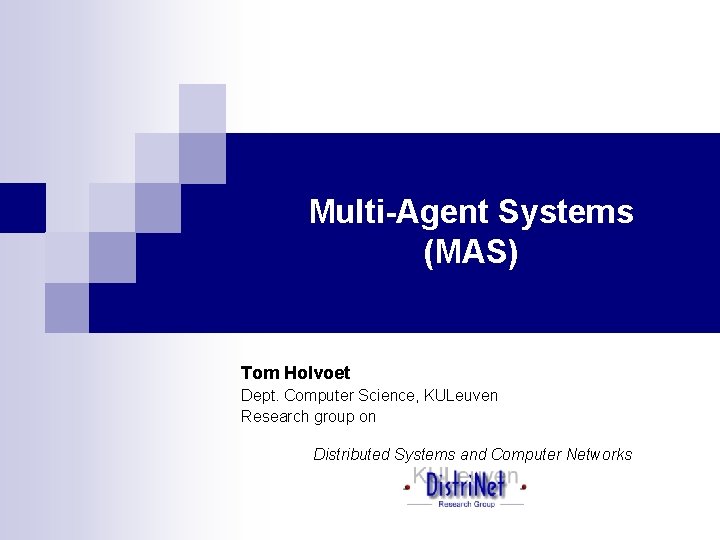 Multi-Agent Systems (MAS) Tom Holvoet Dept. Computer Science, KULeuven Research group on Distributed Systems