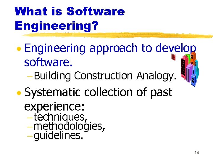 What is Software Engineering? · Engineering approach to develop software. - Building Construction Analogy.