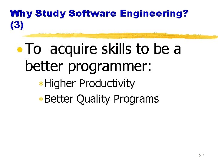 Why Study Software Engineering? (3) · To acquire skills to be a better programmer: