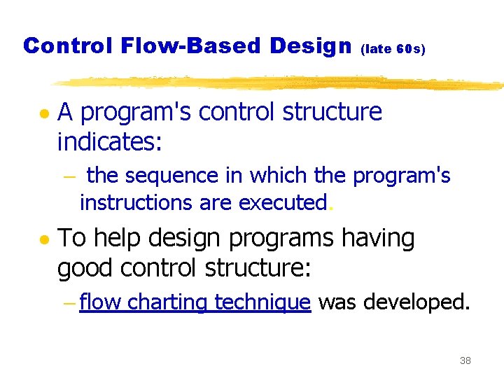 Control Flow-Based Design (late 60 s) · A program's control structure indicates: - the