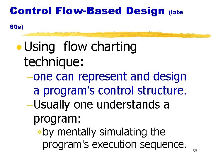 Control Flow-Based Design (late 60 s) · Using flow charting technique: -one can represent