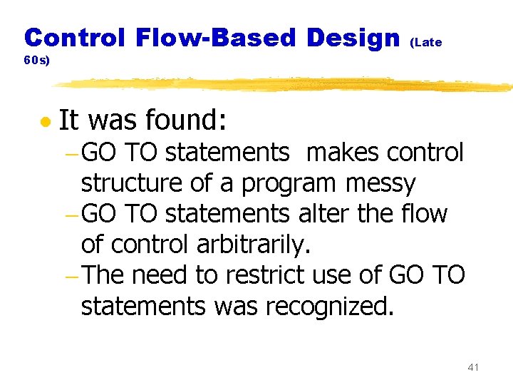 Control Flow-Based Design (Late 60 s) · It was found: - GO TO statements