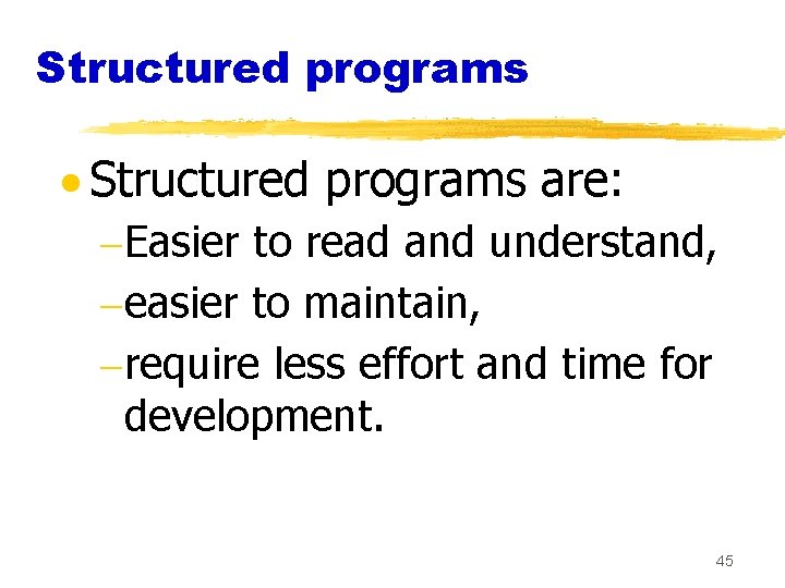 Structured programs · Structured programs are: -Easier to read and understand, -easier to maintain,