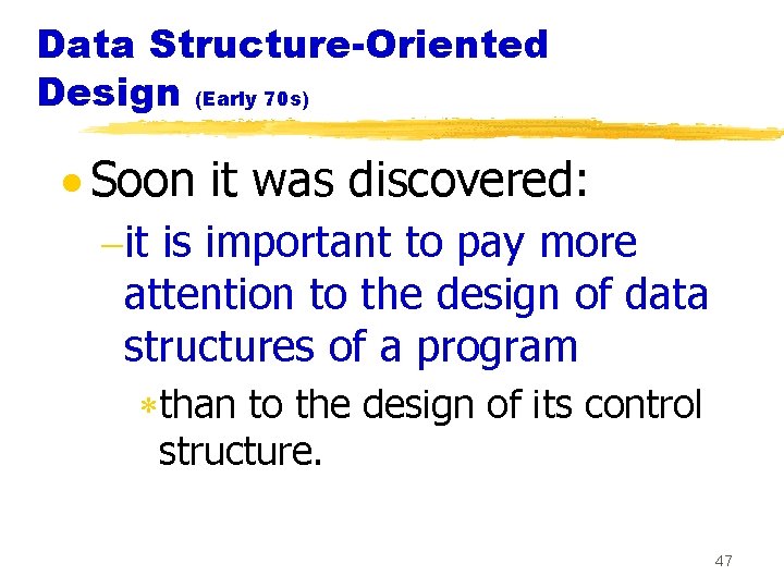 Data Structure-Oriented Design (Early 70 s) · Soon it was discovered: -it is important