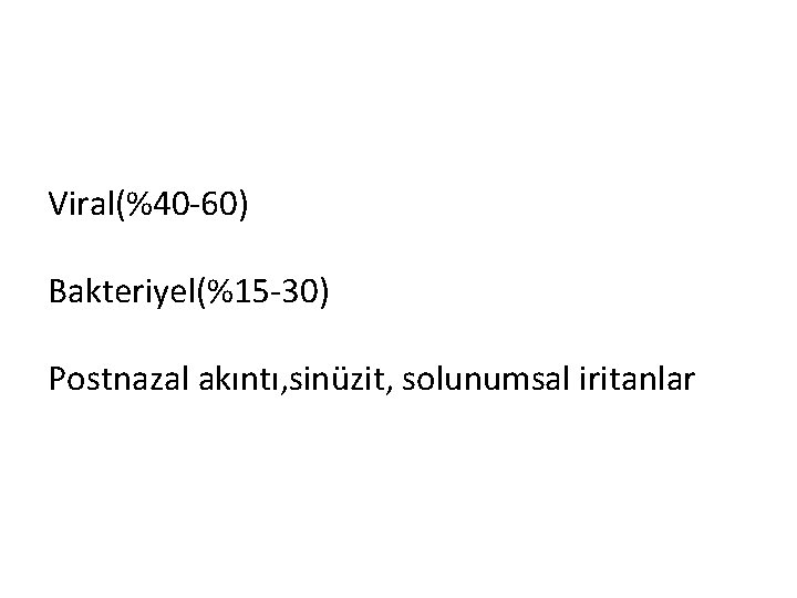 Viral(%40 -60) Bakteriyel(%15 -30) Postnazal akıntı, sinüzit, solunumsal iritanlar 