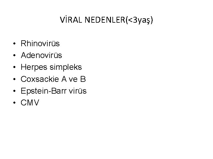 VİRAL NEDENLER(<3 yaş) • • • Rhinovirüs Adenovirüs Herpes simpleks Coxsackie A ve B