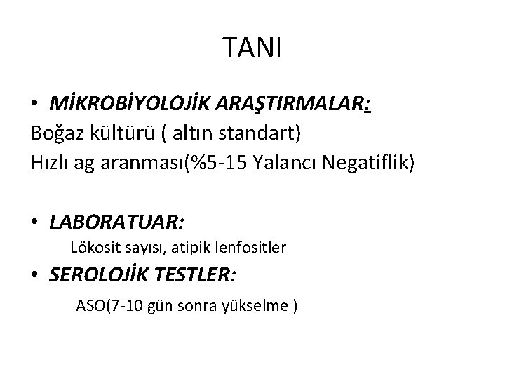 TANI • MİKROBİYOLOJİK ARAŞTIRMALAR: Boğaz kültürü ( altın standart) Hızlı ag aranması(%5 -15 Yalancı