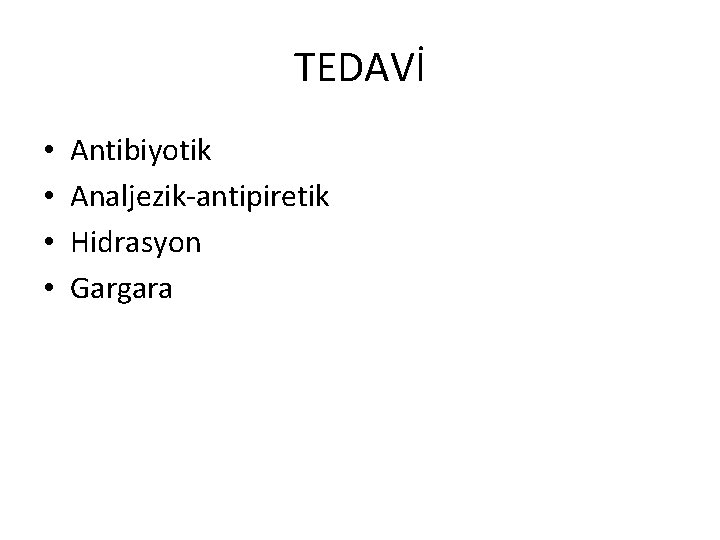 TEDAVİ • • Antibiyotik Analjezik-antipiretik Hidrasyon Gargara 