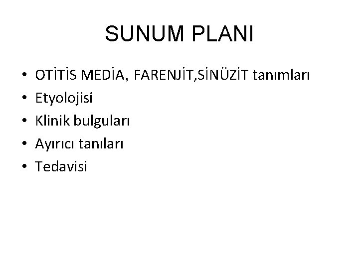 SUNUM PLANI • • • OTİTİS MEDİA, FARENJİT, SİNÜZİT tanımları Etyolojisi Klinik bulguları Ayırıcı