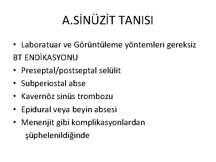 A. SİNÜZİT TANISI • Laboratuar ve Görüntüleme yöntemleri gereksiz BT ENDİKASYONU • Preseptal/postseptal selülit