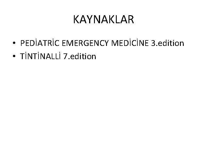 KAYNAKLAR • PEDİATRİC EMERGENCY MEDİCİNE 3. edition • TİNTİNALLİ 7. edition 