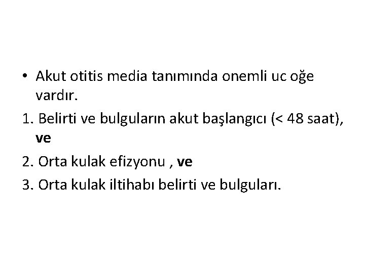  • Akut otitis media tanımında onemli uc oğe vardır. 1. Belirti ve bulguların