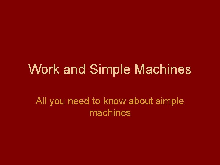 Work and Simple Machines All you need to know about simple machines 