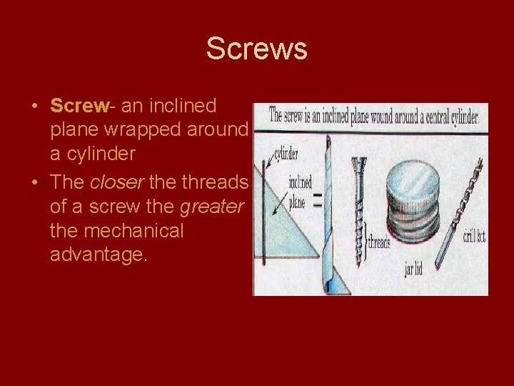 Screws • Screw- an inclined plane wrapped around a cylinder • The closer the