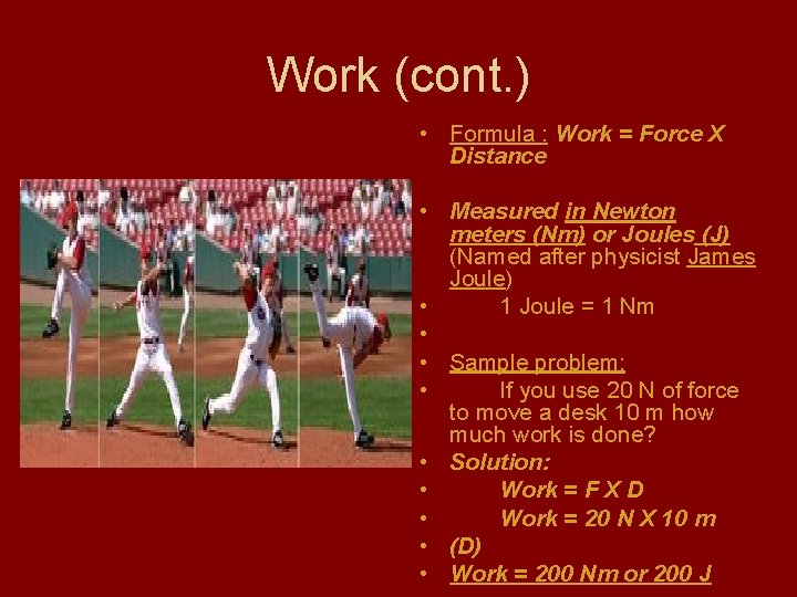 Work (cont. ) • Formula : Work = Force X Distance • Measured in