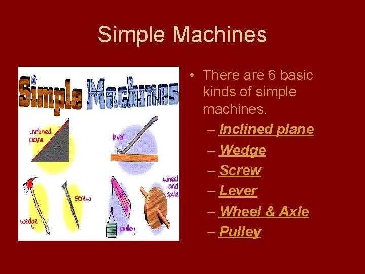 Simple Machines • There are 6 basic kinds of simple machines. – Inclined plane
