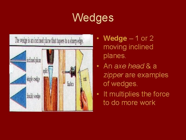 Wedges • Wedge – 1 or 2 moving inclined planes. • An axe head