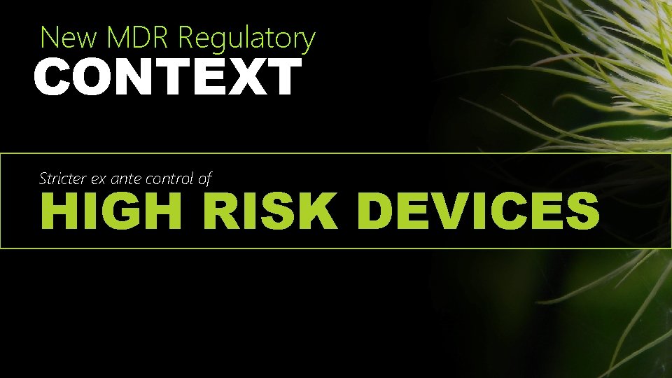 New MDR Regulatory CONTEXT Stricter ex ante control of HIGH RISK DEVICES 