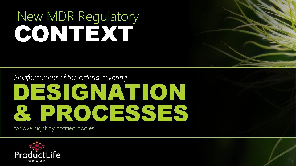New MDR Regulatory CONTEXT Reinforcement of the criteria covering DESIGNATION & PROCESSES for oversight