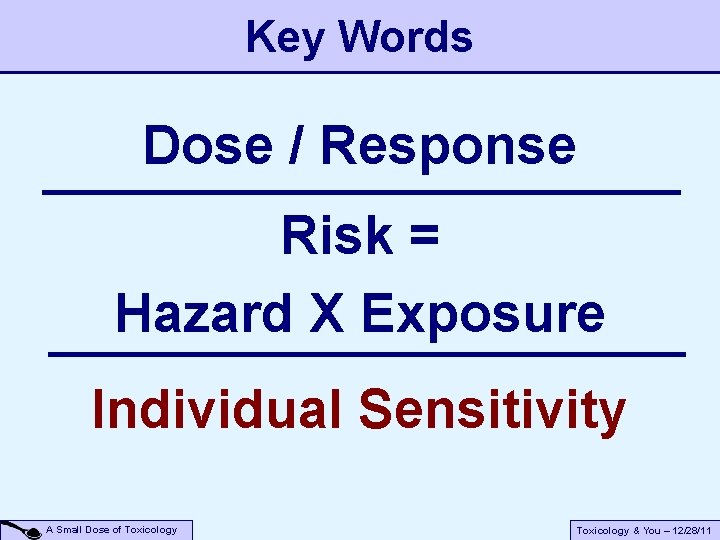 Key Words Dose / Response Risk = Hazard X Exposure Individual Sensitivity A Small Key Words Dose / Response Risk = Hazard X Exposure Individual Sensitivity A Small