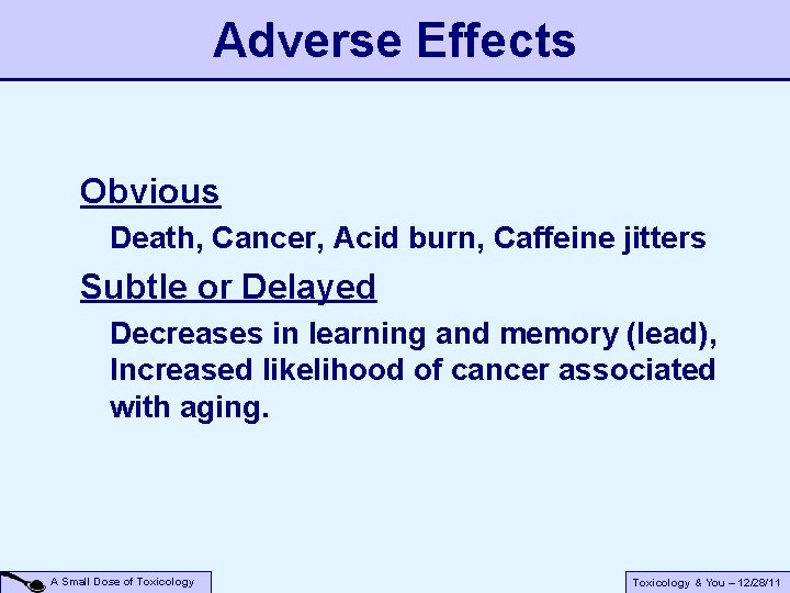 Adverse Effects Obvious Death, Cancer, Acid burn, Caffeine jitters Subtle or Delayed Decreases in Adverse Effects Obvious Death, Cancer, Acid burn, Caffeine jitters Subtle or Delayed Decreases in