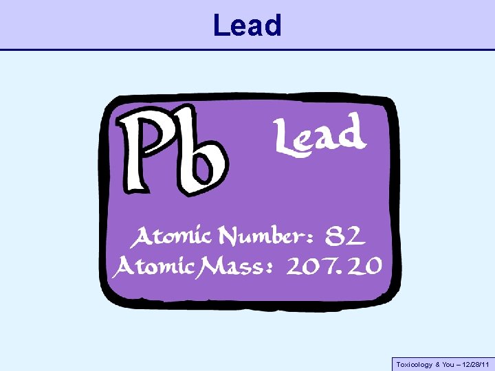 Lead Toxicology & You – 12/28/11 Lead Toxicology & You – 12/28/11