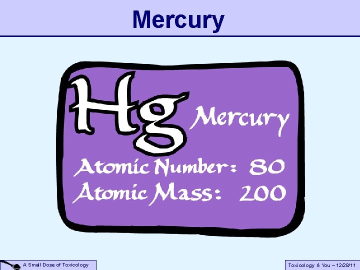 Mercury A Small Dose of Toxicology & You – 12/28/11 Mercury A Small Dose of Toxicology & You – 12/28/11